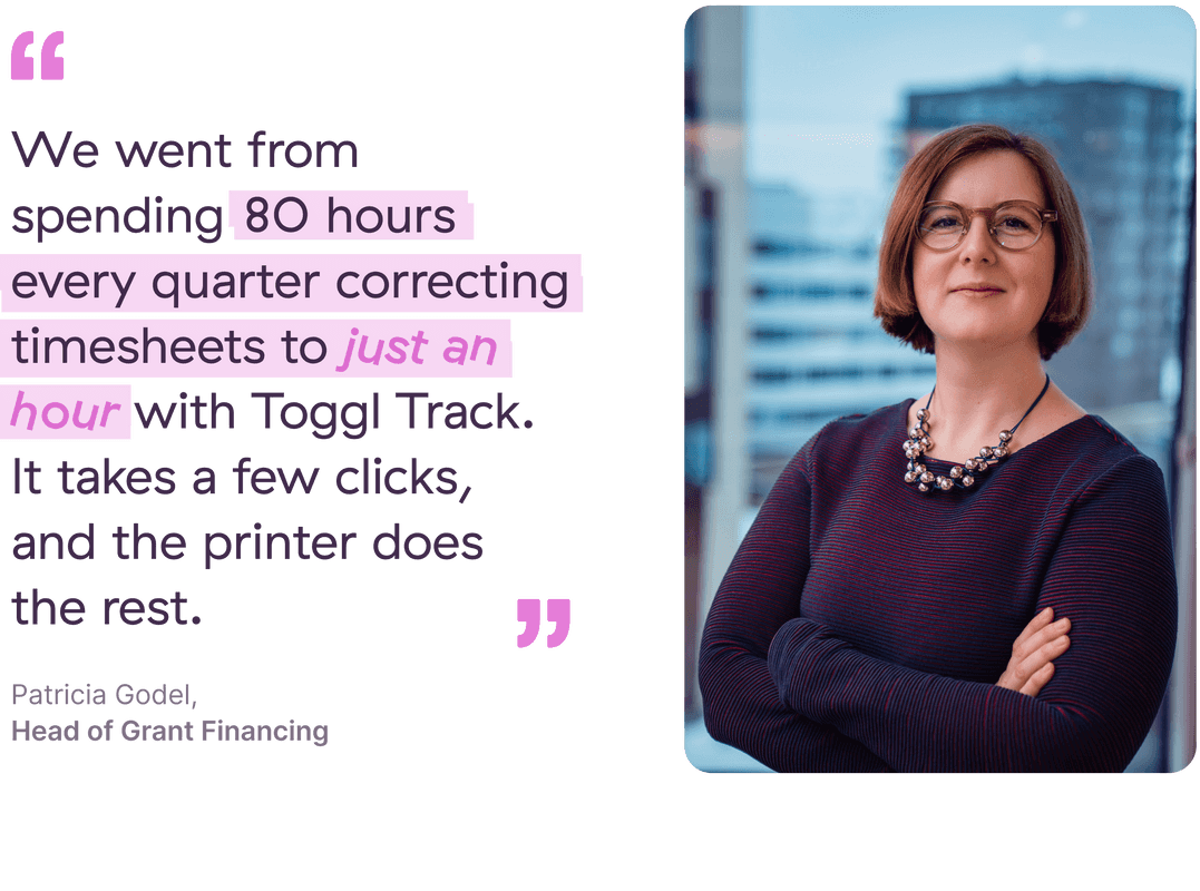Profile photo of Patricia Godel, Head of Grant Financing at Skeleton Technologies with the quote "We went from spending 80 hours every quarter correcting timesheets to just an hour with Toggl Track. It takes a few clicks, and the printer does the rest."